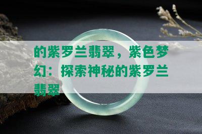 的紫罗兰翡翠，紫色梦幻：探索神秘的紫罗兰翡翠