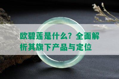 欧碧莲是什么？全面解析其旗下产品与定位