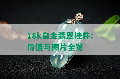 18k白金翡翠挂件：价值与图片全览