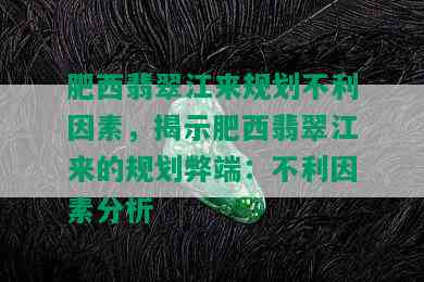 肥西翡翠江来规划不利因素，揭示肥西翡翠江来的规划弊端：不利因素分析