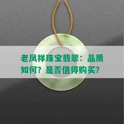 老凤祥珠宝翡翠：品质如何？是否值得购买？