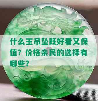 什么玉吊坠既好看又保值？价格亲民的选择有哪些？