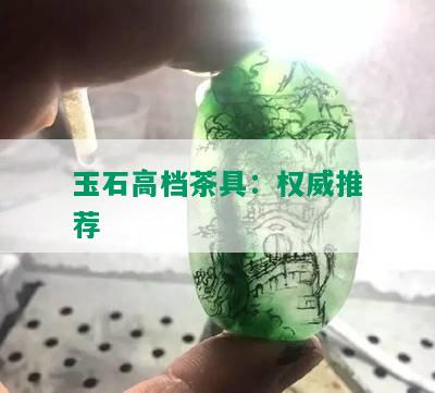 玉石高档茶具：权威推荐