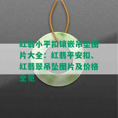 红翡小平扣镶嵌吊坠图片大全：红翡平安扣、红翡翠吊坠图片及价格全览