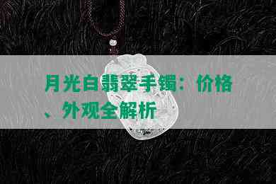 月光白翡翠手镯：价格、外观全解析