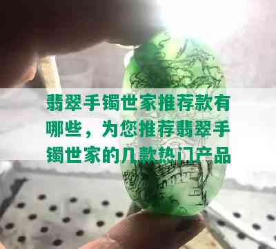 翡翠手镯世家推荐款有哪些，为您推荐翡翠手镯世家的几款热门产品