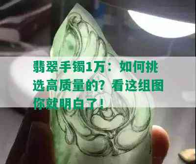 翡翠手镯1万：如何挑选高质量的？看这组图你就明白了！