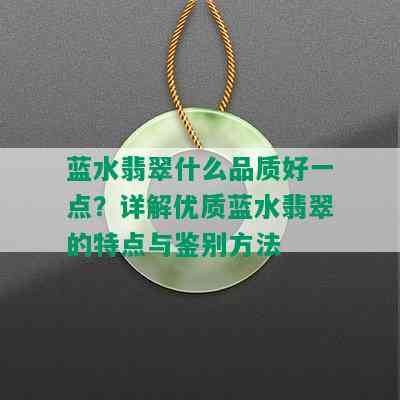 蓝水翡翠什么品质好一点？详解优质蓝水翡翠的特点与鉴别方法