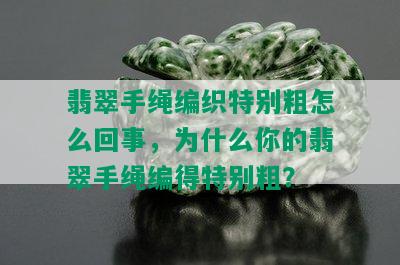 翡翠手绳编织特别粗怎么回事，为什么你的翡翠手绳编得特别粗？