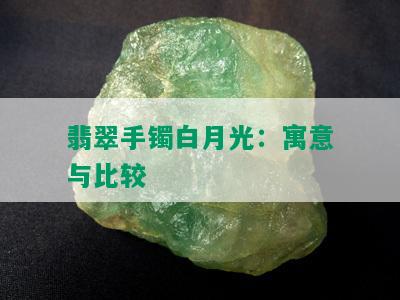 翡翠手镯白月光：寓意与比较