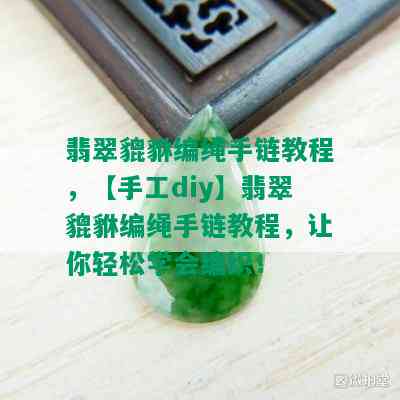 翡翠貔貅编绳手链教程，【手工diy】翡翠貔貅编绳手链教程，让你轻松学会编织！