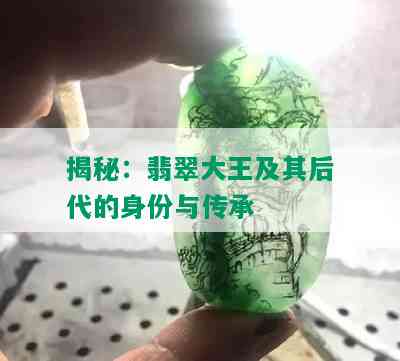 揭秘：翡翠大王及其后代的身份与传承