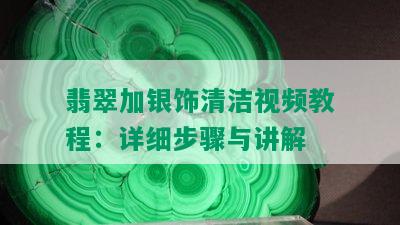 翡翠加银饰清洁视频教程：详细步骤与讲解