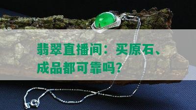 翡翠直播间：买原石、成品都可靠吗？