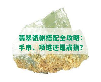 翡翠貔貅搭配全攻略：手串、项链还是戒指？