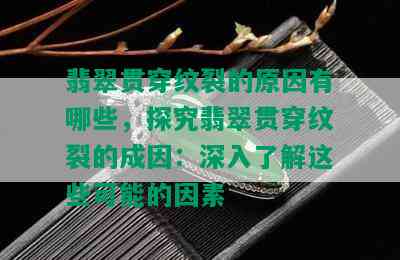 翡翠贯穿纹裂的原因有哪些，探究翡翠贯穿纹裂的成因：深入了解这些可能的因素