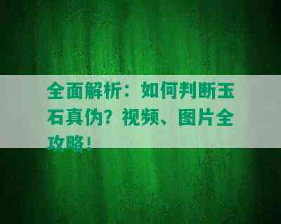 全面解析：如何判断玉石真伪？视频、图片全攻略！