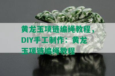 黄龙玉项链编绳教程，DIY手工制作：黄龙玉项链编绳教程