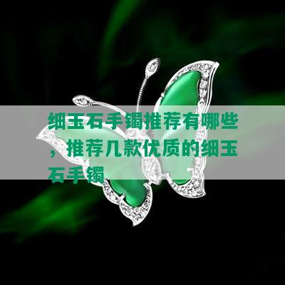 细玉石手镯推荐有哪些，推荐几款优质的细玉石手镯