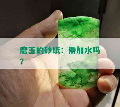 磨玉的砂纸：需加水吗？