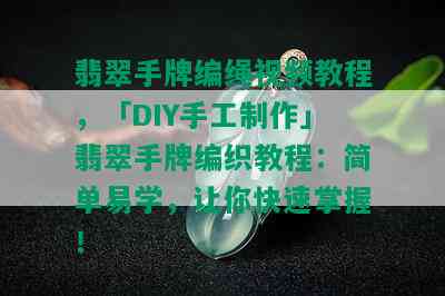 翡翠手牌编绳视频教程，「DIY手工制作」翡翠手牌编织教程：简单易学，让你快速掌握！