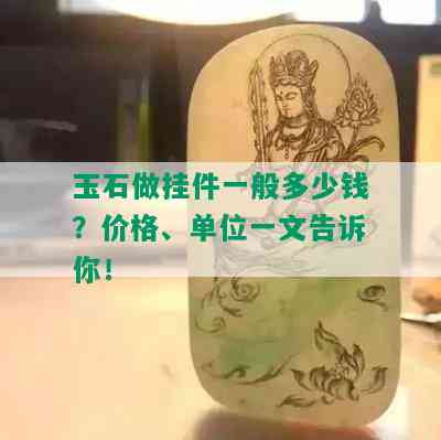 玉石做挂件一般多少钱？价格、单位一文告诉你！