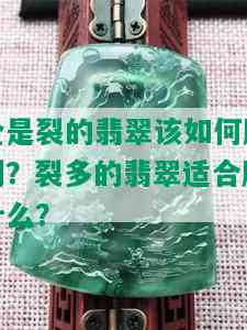 全是裂的翡翠该如何雕刻？裂多的翡翠适合雕什么？