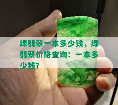 绿翡翠一本多少钱，绿翡翠价格查询：一本多少钱？