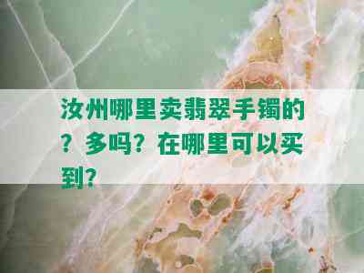 汝州哪里卖翡翠手镯的？多吗？在哪里可以买到？