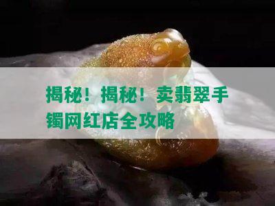 揭秘！揭秘！卖翡翠手镯网红店全攻略