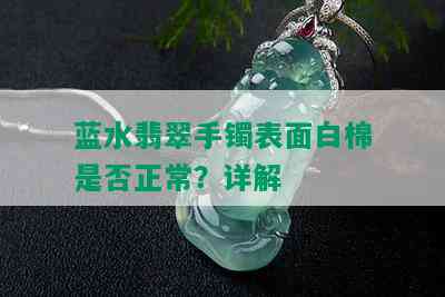 蓝水翡翠手镯表面白棉是否正常？详解