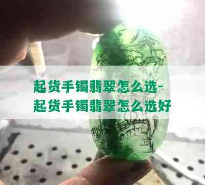 起货手镯翡翠怎么选-起货手镯翡翠怎么选好