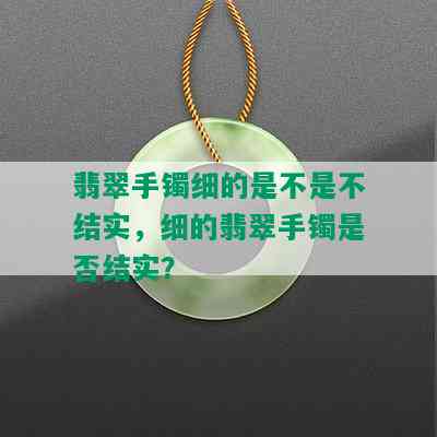 翡翠手镯细的是不是不结实，细的翡翠手镯是否结实？