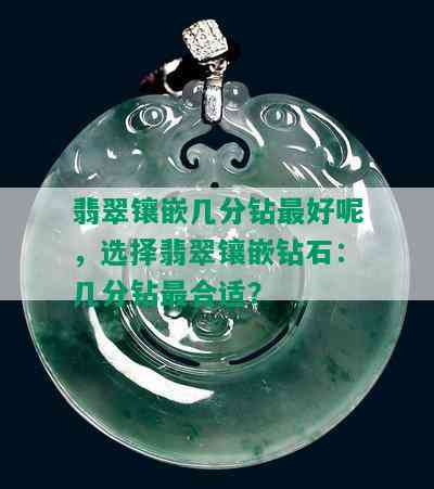 翡翠镶嵌几分钻更好呢，选择翡翠镶嵌钻石：几分钻最合适？