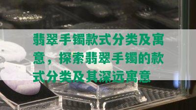 翡翠手镯款式分类及寓意，探索翡翠手镯的款式分类及其深远寓意