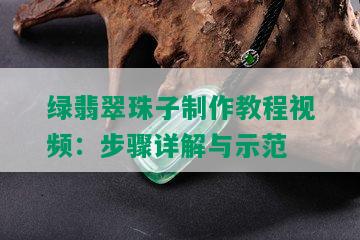 绿翡翠珠子制作教程视频：步骤详解与示范