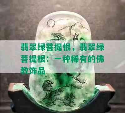 翡翠绿菩提根，翡翠绿菩提根：一种稀有的佛教饰品