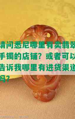 请问悉尼哪里有卖翡翠手镯的店铺？或者可以告诉我哪里有进货渠道吗？