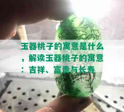 玉器桃子的寓意是什么，解读玉器桃子的寓意：吉祥、富贵与长寿