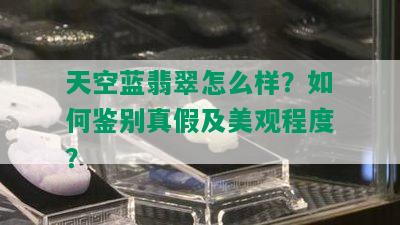 天空蓝翡翠怎么样？如何鉴别真假及美观程度？