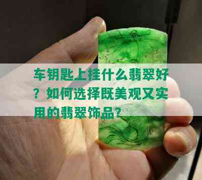 车钥匙上挂什么翡翠好？如何选择既美观又实用的翡翠饰品？