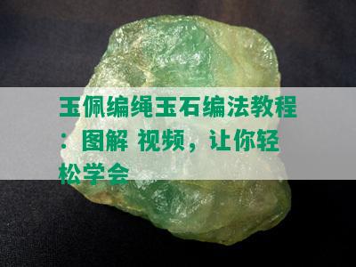 玉佩编绳玉石编法教程：图解 视频，让你轻松学会