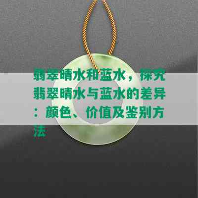 翡翠晴水和蓝水，探究翡翠晴水与蓝水的差异：颜色、价值及鉴别方法