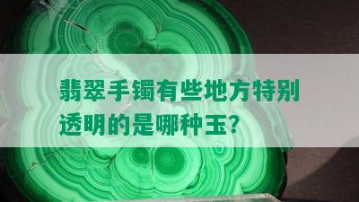 翡翠手镯有些地方特别透明的是哪种玉？