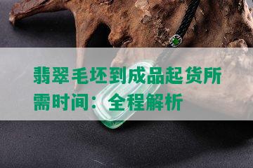 翡翠毛坯到成品起货所需时间：全程解析