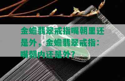 金蟾翡翠戒指嘴朝里还是外，金蟾翡翠戒指：嘴朝内还是外？