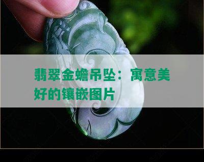 翡翠金蟾吊坠：寓意美好的镶嵌图片