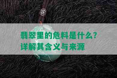 翡翠里的危料是什么？详解其含义与来源