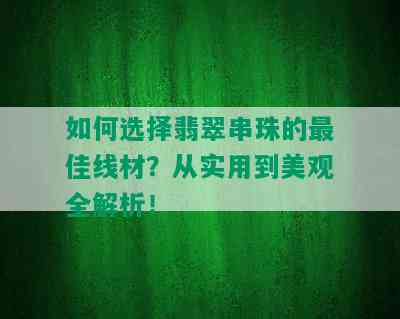 如何选择翡翠串珠的更佳线材？从实用到美观全解析！