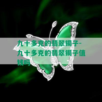 九十多克的翡翠镯子-九十多克的翡翠镯子值钱吗